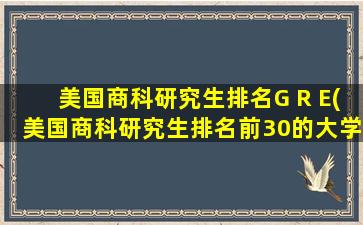 美国商科研究生排名G R E(美国商科研究生排名前30的大学)